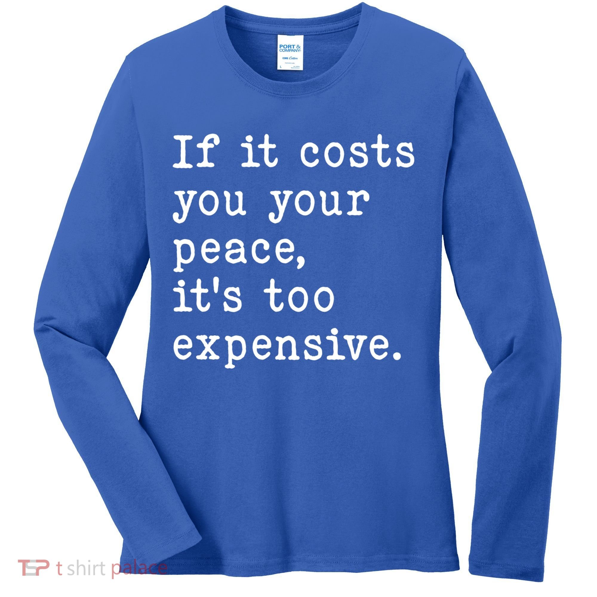 If It Costs You Your Peace Its Too Expensive Gift Women's Long Sleeve Shirt