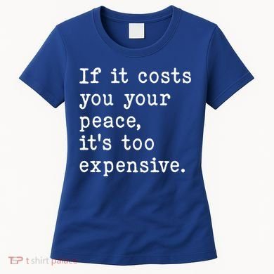 If It Costs You Your Peace Its Too Expensive Gift Women's T-Shirt
