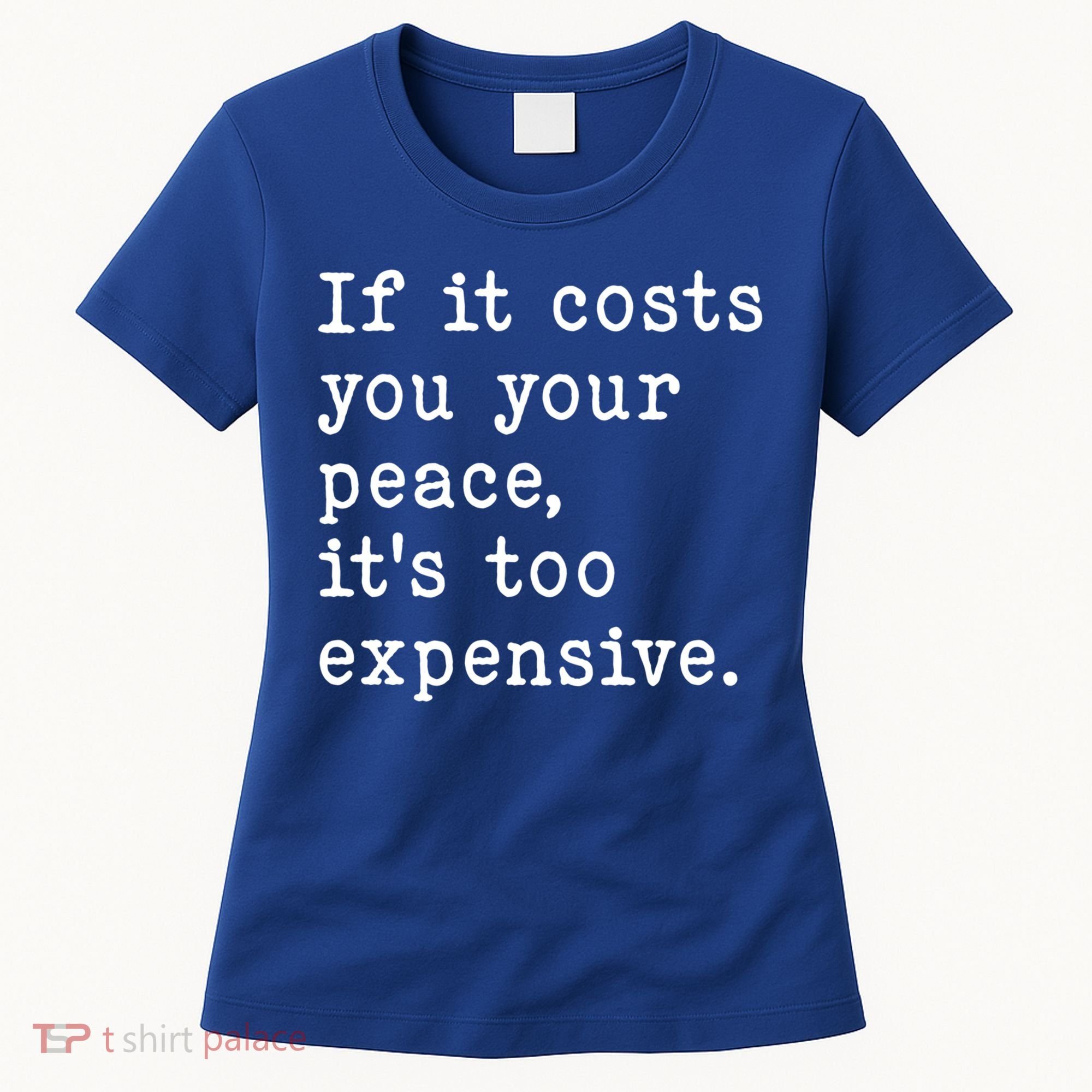 If It Costs You Your Peace Its Too Expensive Gift Women's T-Shirt