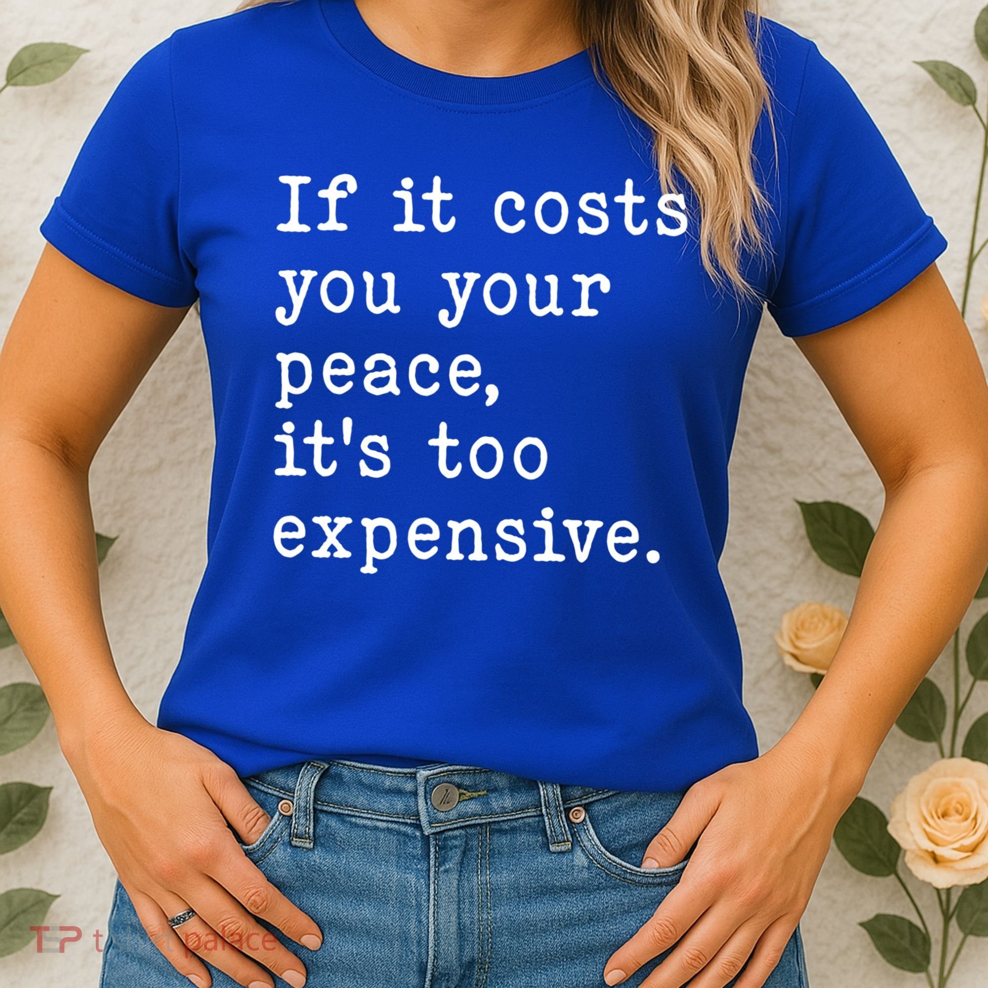 If It Costs You Your Peace Its Too Expensive Gift Women's T-Shirt