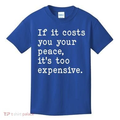 If It Costs You Your Peace Its Too Expensive Gift Kids T-Shirt