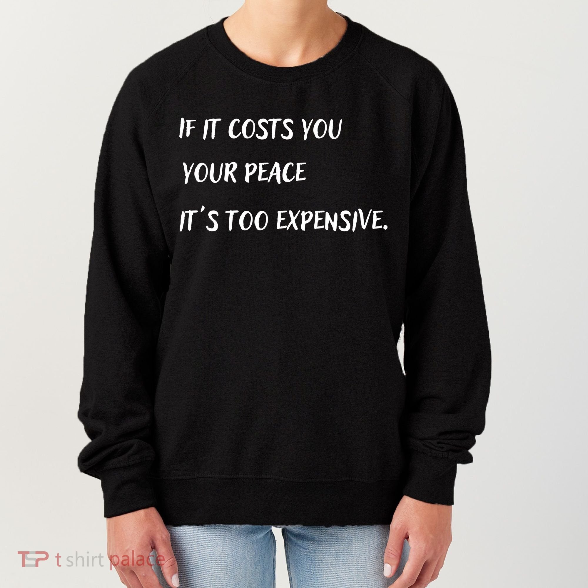 If It Costs You Your Peace It's Too Expensive Women's Sweatshirt