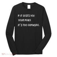 If It Costs You Your Peace It's Too Expensive Long Sleeve Shirt thumb 0