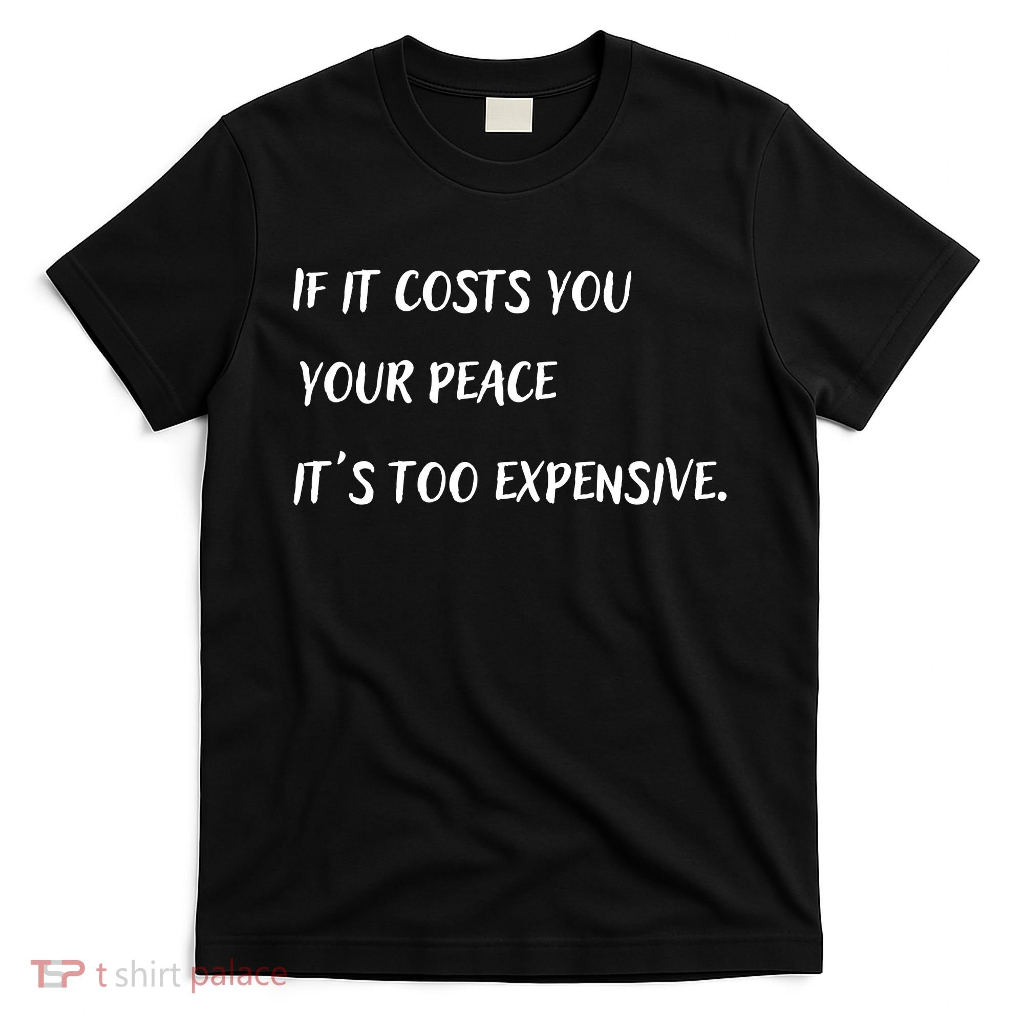 If It Costs You Your Peace It's Too Expensive T-Shirt