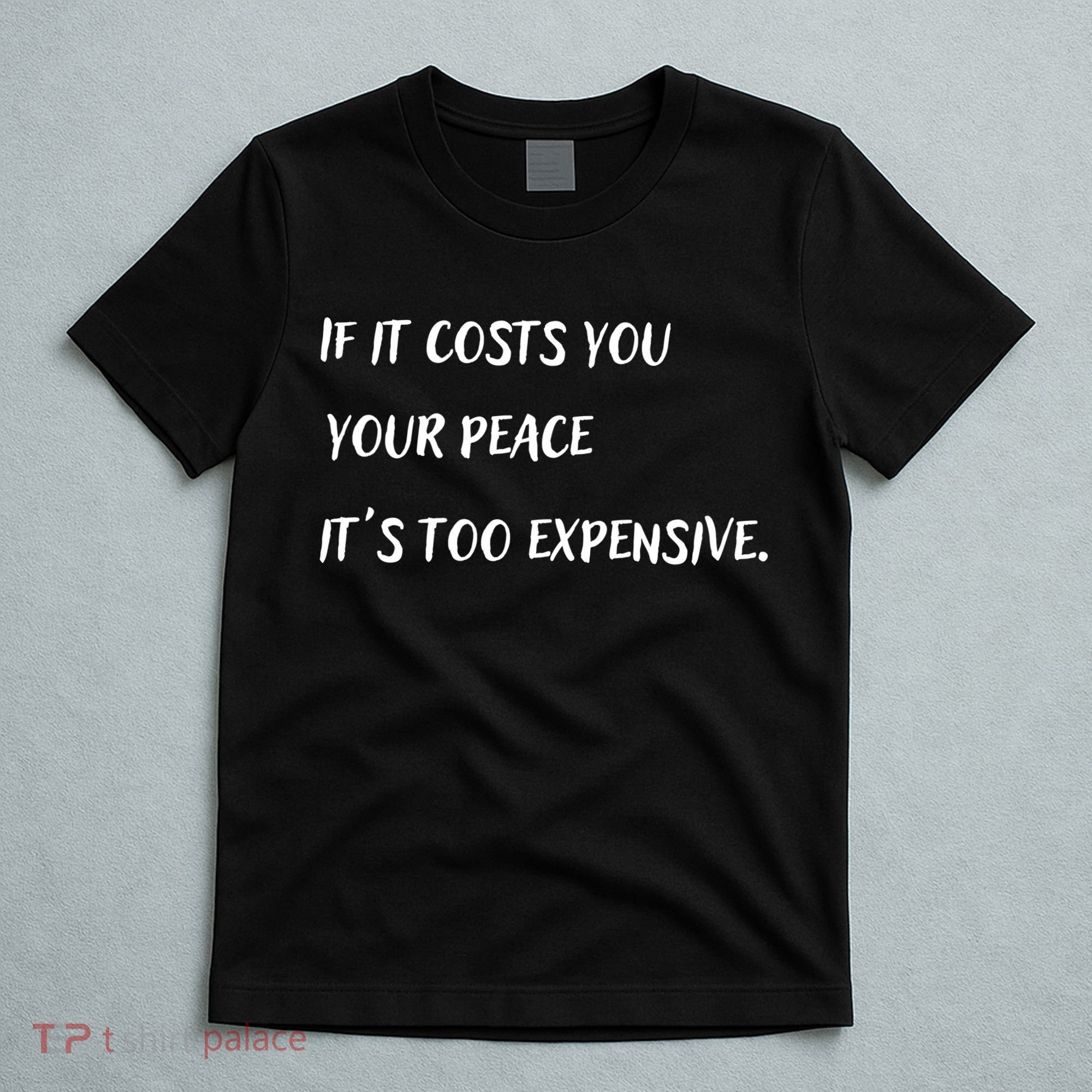 If It Costs You Your Peace It's Too Expensive T-Shirt