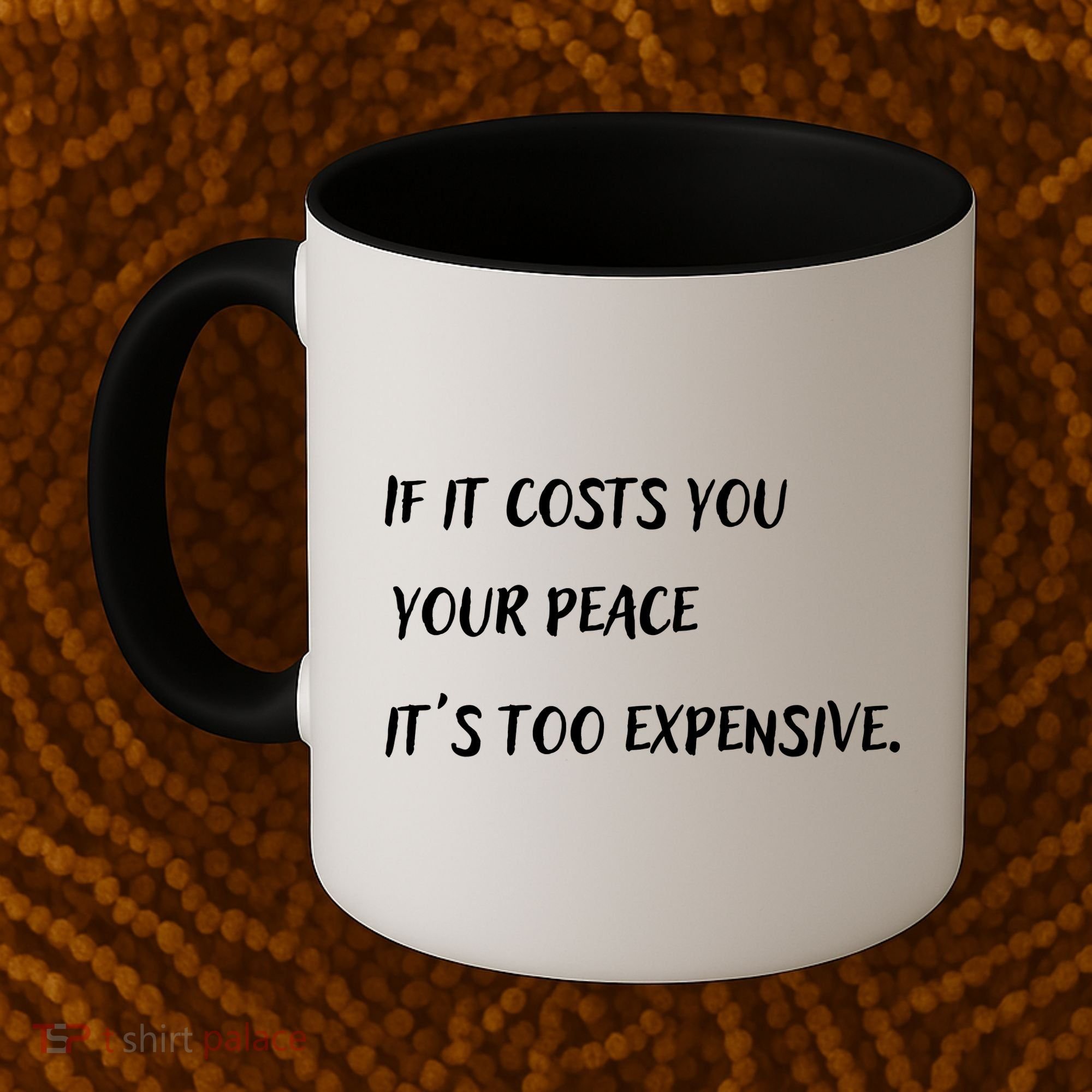 If It Costs You Your Peace It's Too Expensive Coffee Mug