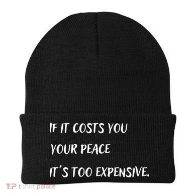 If It Costs You Your Peace It's Too Expensive Beanie