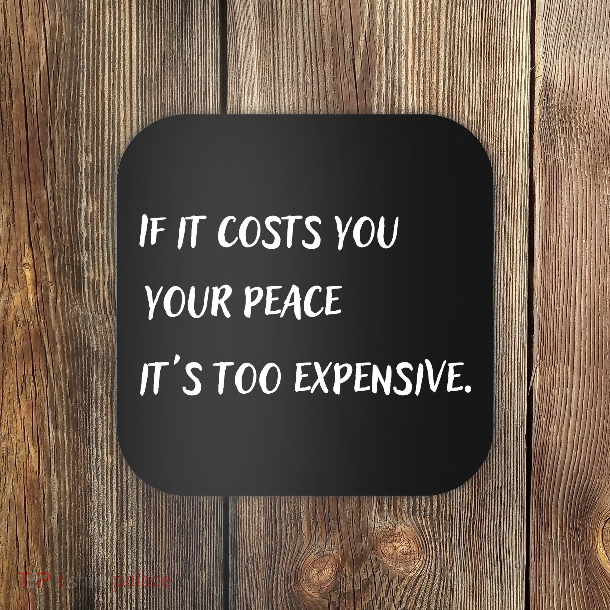 If It Costs You Your Peace It's Too Expensive Coaster