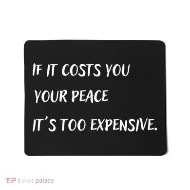 If It Costs You Your Peace It's Too Expensive Mousepad