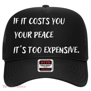 If It Costs You Your Peace It's Too Expensive Hat