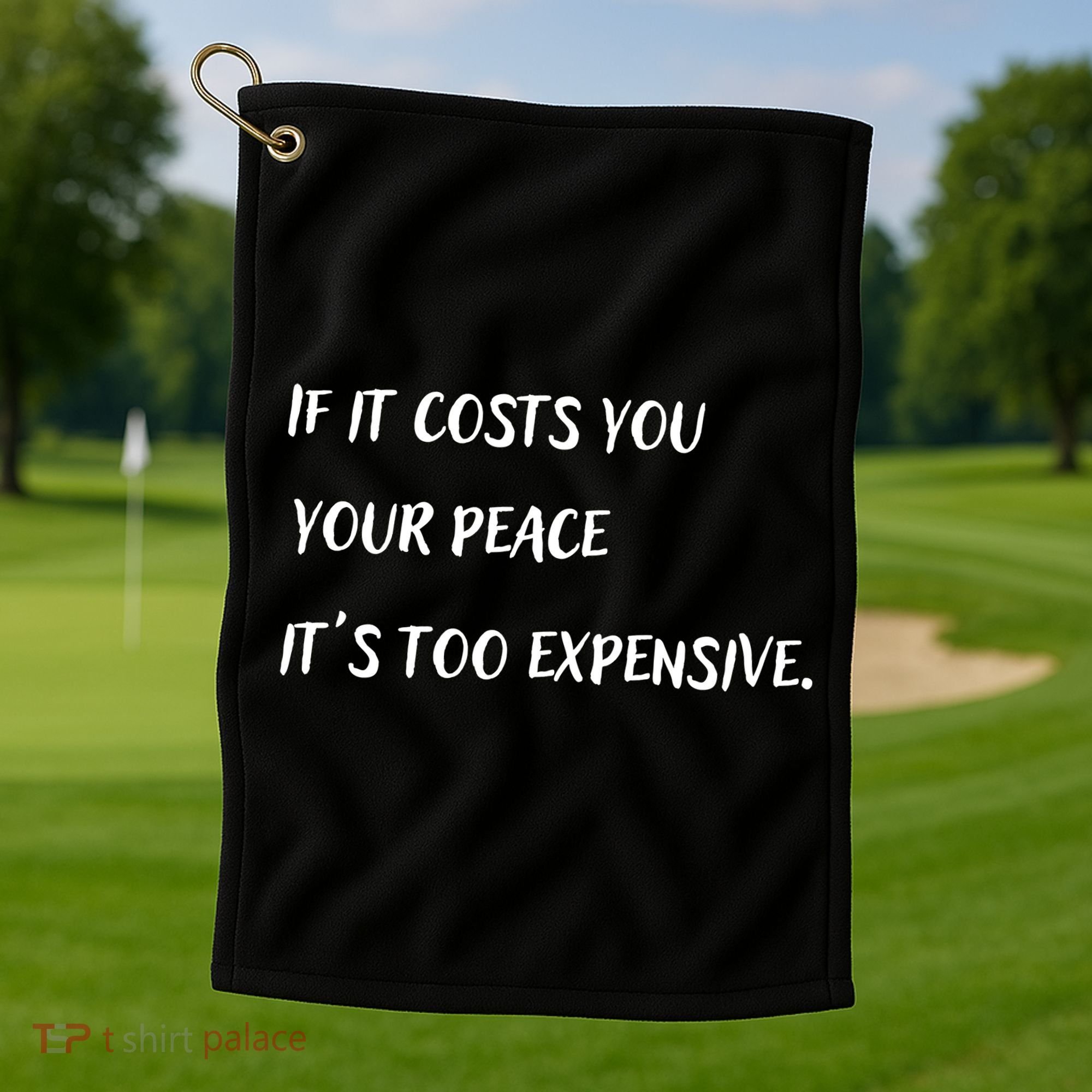 If It Costs You Your Peace It's Too Expensive Golf Towel