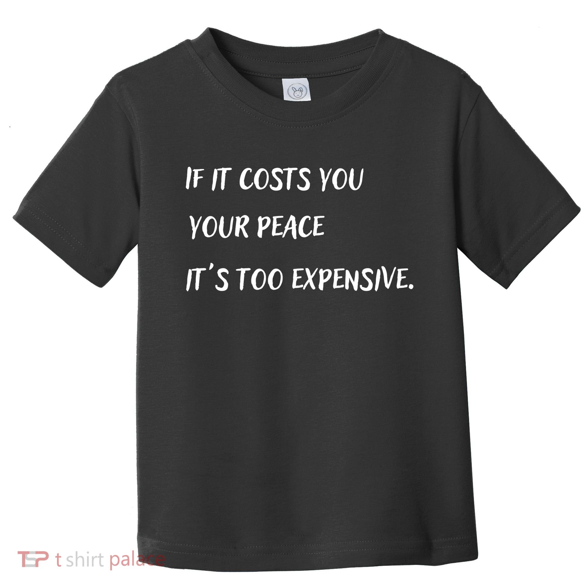 If It Costs You Your Peace It's Too Expensive Toddler T-Shirt