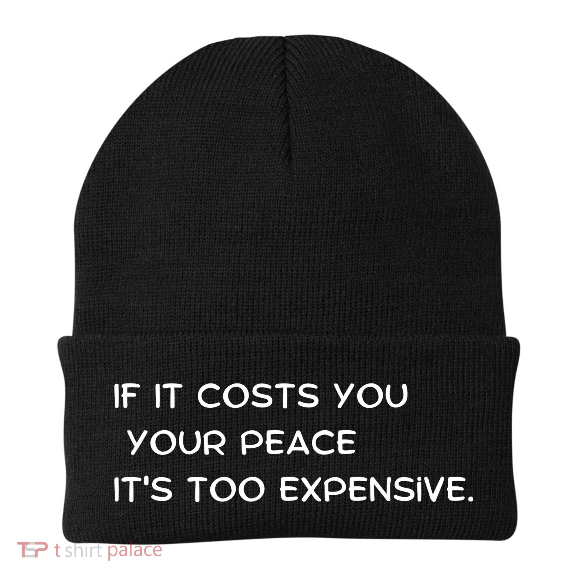 If It Costs You Your Peace It's Too Expensive Beanie
