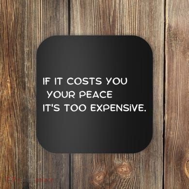 If It Costs You Your Peace It's Too Expensive Coaster
