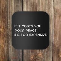 If It Costs You Your Peace It's Too Expensive Coaster thumb 0