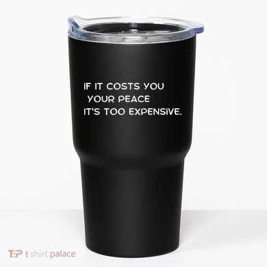 If It Costs You Your Peace It's Too Expensive Tumbler