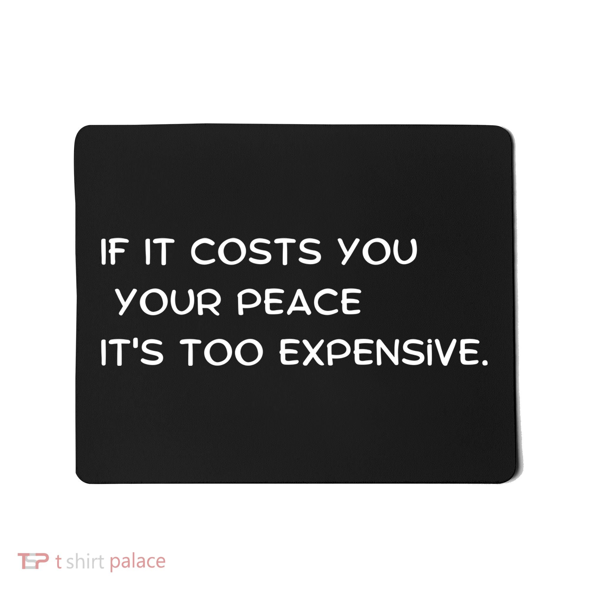 If It Costs You Your Peace It's Too Expensive Mousepad