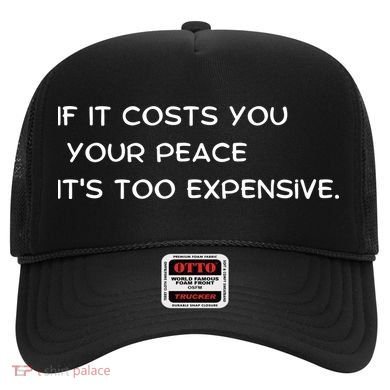 If It Costs You Your Peace It's Too Expensive Hat