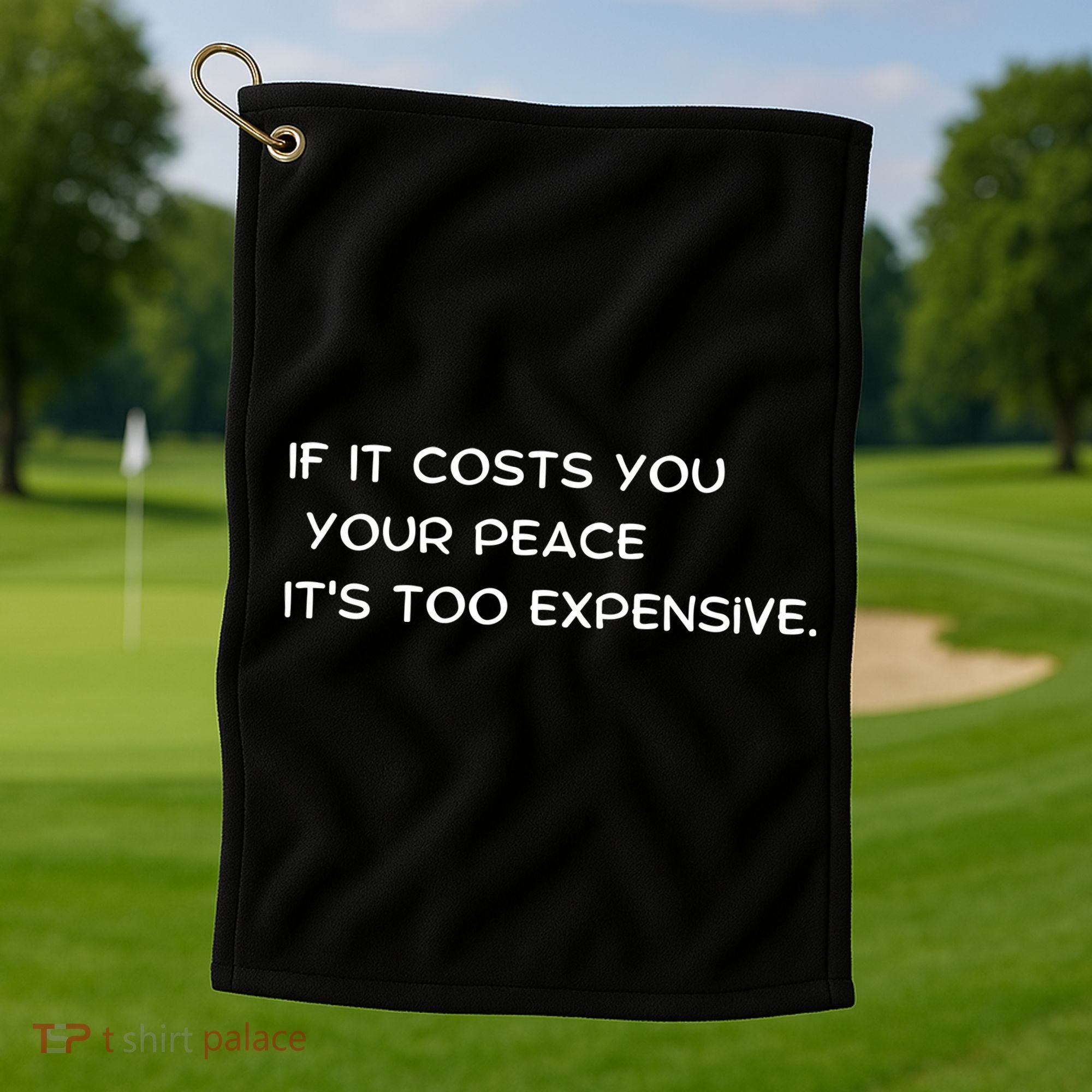 If It Costs You Your Peace It's Too Expensive Golf Towel