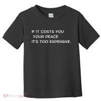 If It Costs You Your Peace It's Too Expensive Toddler T-Shirt thumb 0