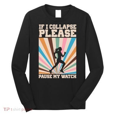 If I Collapse Please Pause My Watch Runner Marathon Long Sleeve Shirt