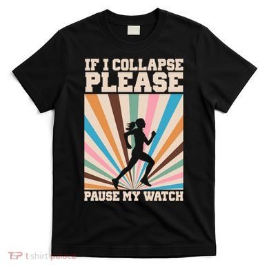If I Collapse Please Pause My Watch Runner Marathon T-Shirt