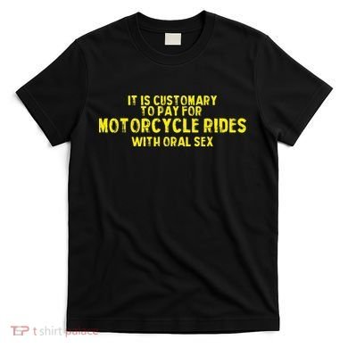 It Is Customary To Pay For Motorcycle Rides T-Shirt