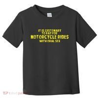 It Is Customary To Pay For Motorcycle Rides Toddler T-Shirt thumb 0