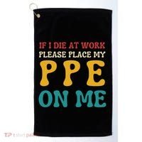 If I Die At Work Please Place My Ppe On Me Funny Electrician Gift Golf Towel thumb 0