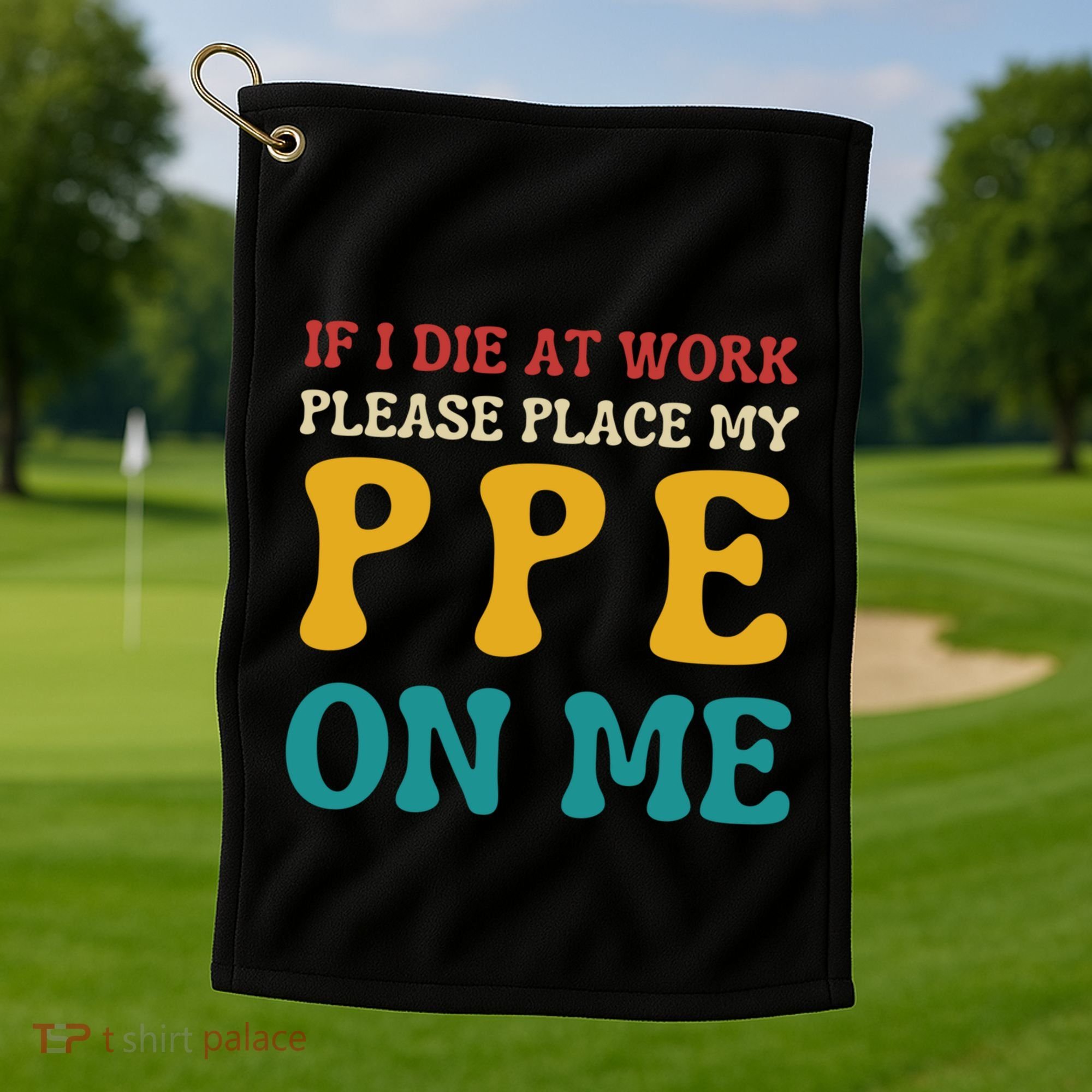 If I Die At Work Please Place My Ppe On Me Funny Electrician Gift Golf Towel