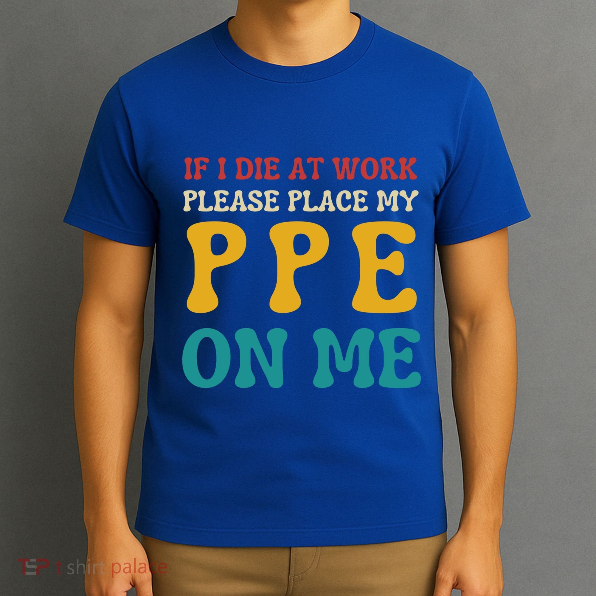 If I Die At Work Please Place My Ppe On Me Funny Electrician Gift T-Shirt