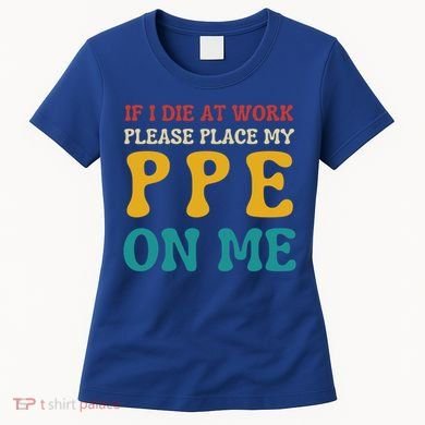If I Die At Work Please Place My Ppe On Me Funny Electrician Gift Women's T-Shirt