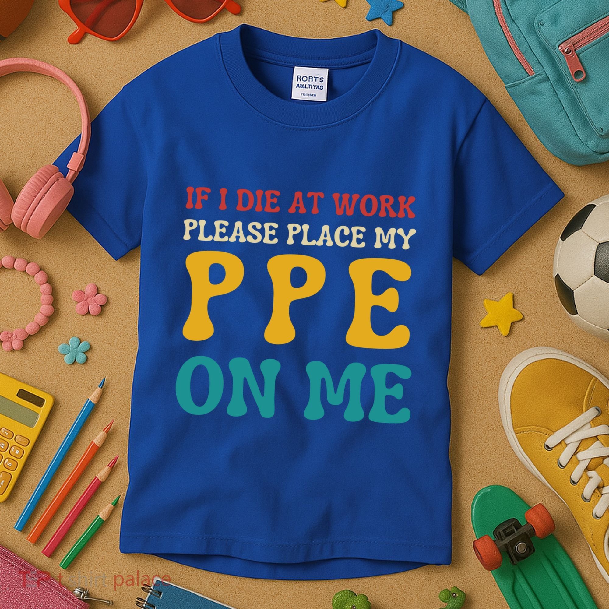 If I Die At Work Please Place My Ppe On Me Funny Electrician Gift Kids T-Shirt