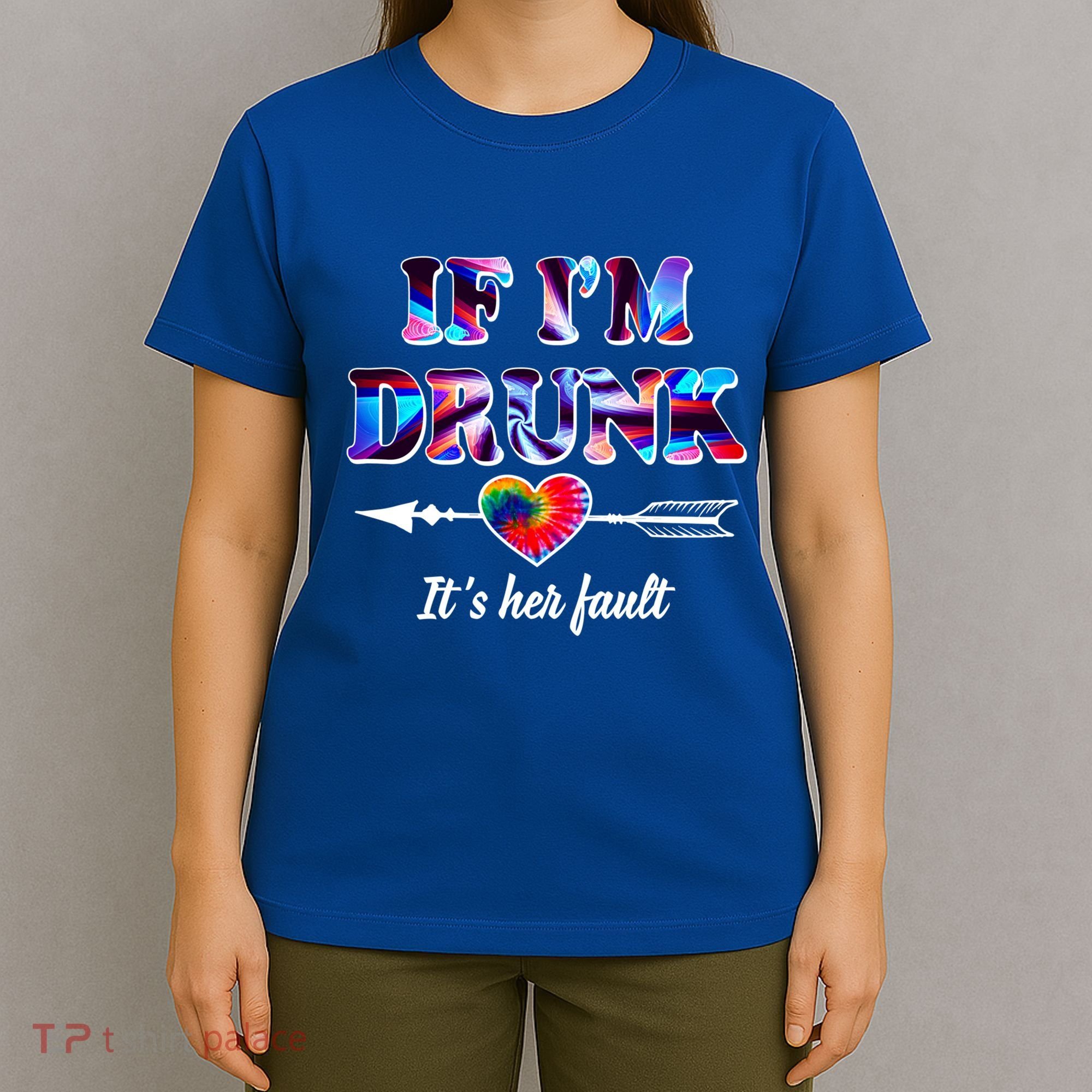 If Im Drunk Right Its Her Fault Lovely Quote Graphic Gift T-Shirt