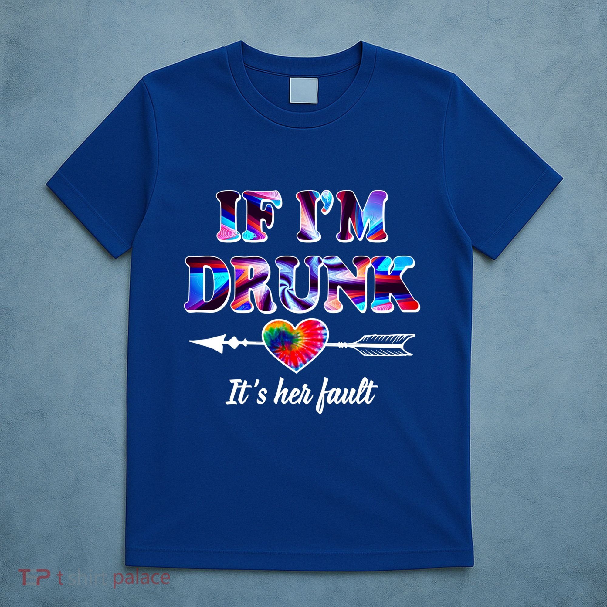 If Im Drunk Right Its Her Fault Lovely Quote Graphic Gift T-Shirt