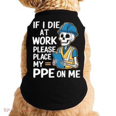If I Die At Work Please Place My Ppe On Me Doggie Tank