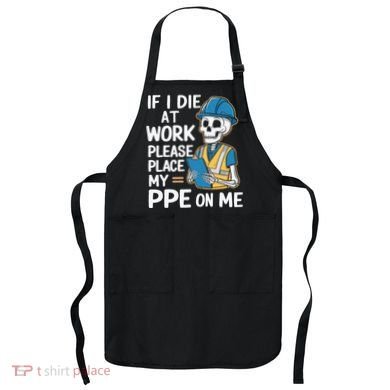 If I Die At Work Please Place My Ppe On Me Apron