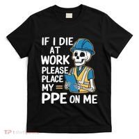 If I Die At Work Please Place My Ppe On Me T-Shirt thumb 0