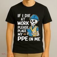 If I Die At Work Please Place My Ppe On Me T-Shirt thumb 3