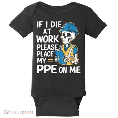 If I Die At Work Please Place My Ppe On Me Baby Bodysuit
