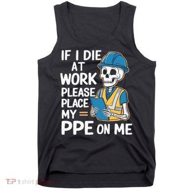 If I Die At Work Please Place My Ppe On Me Tank Top
