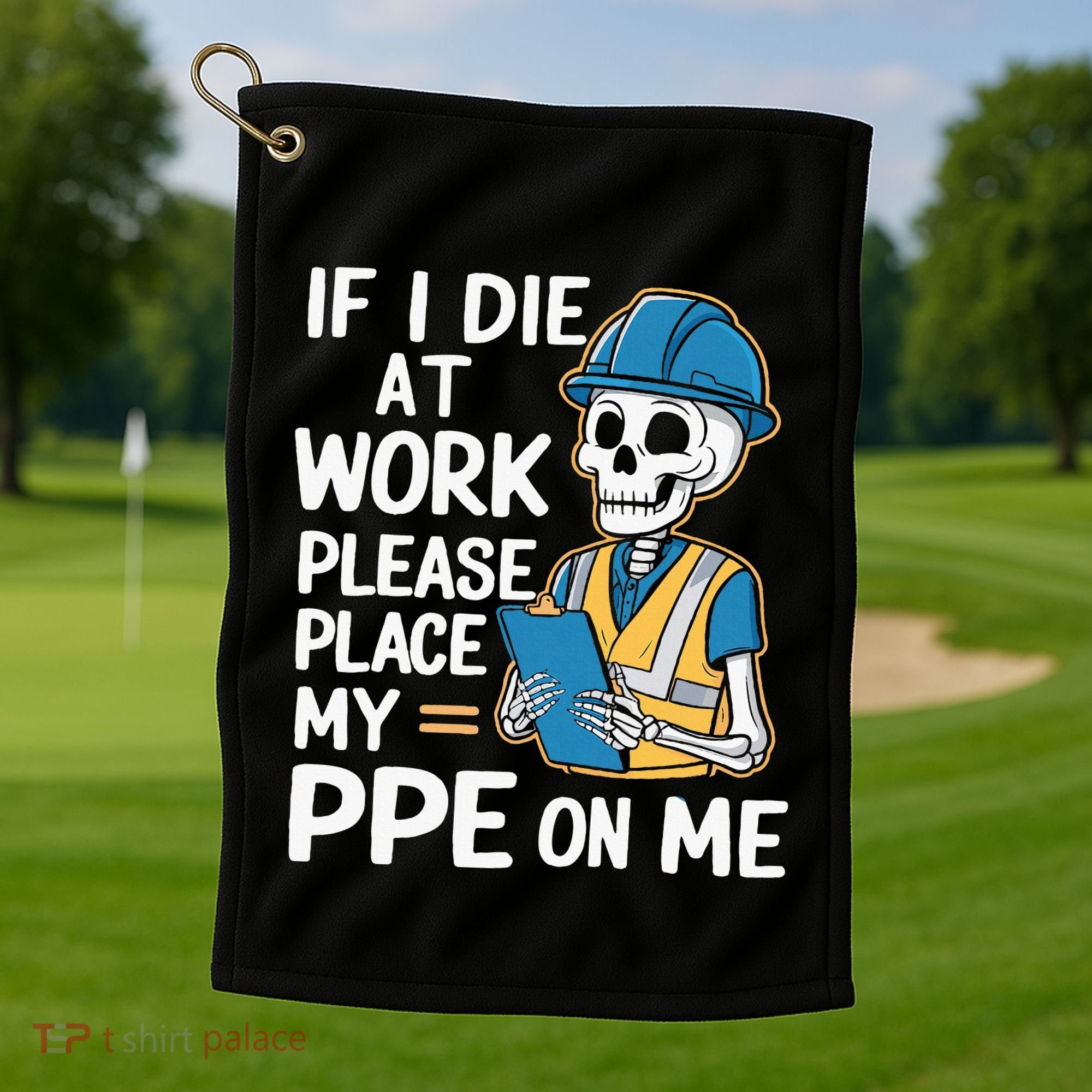 If I Die At Work Please Place My Ppe On Me Golf Towel
