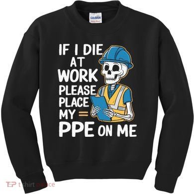 If I Die At Work Please Place My Ppe On Me Kids Sweatshirt