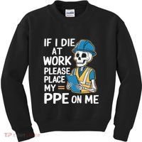 If I Die At Work Please Place My Ppe On Me Kids Sweatshirt thumb 0