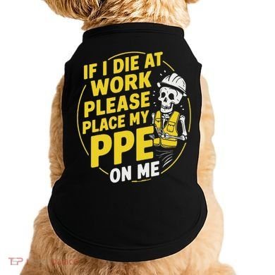 If I Die At Work Please Place My Ppe On Me Doggie Tank