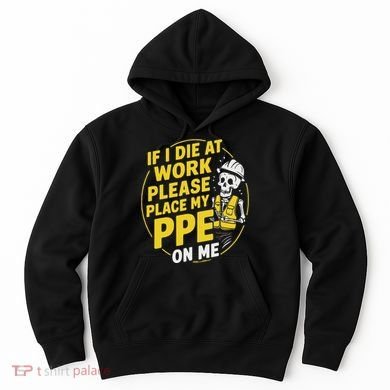 If I Die At Work Please Place My Ppe On Me Hoodie