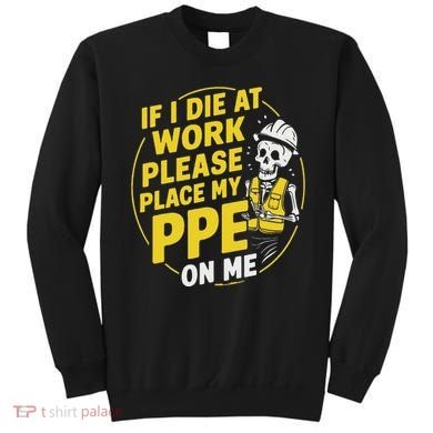 If I Die At Work Please Place My Ppe On Me Sweatshirt