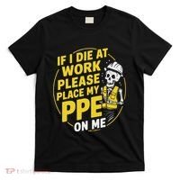 If I Die At Work Please Place My Ppe On Me T-Shirt thumb 0