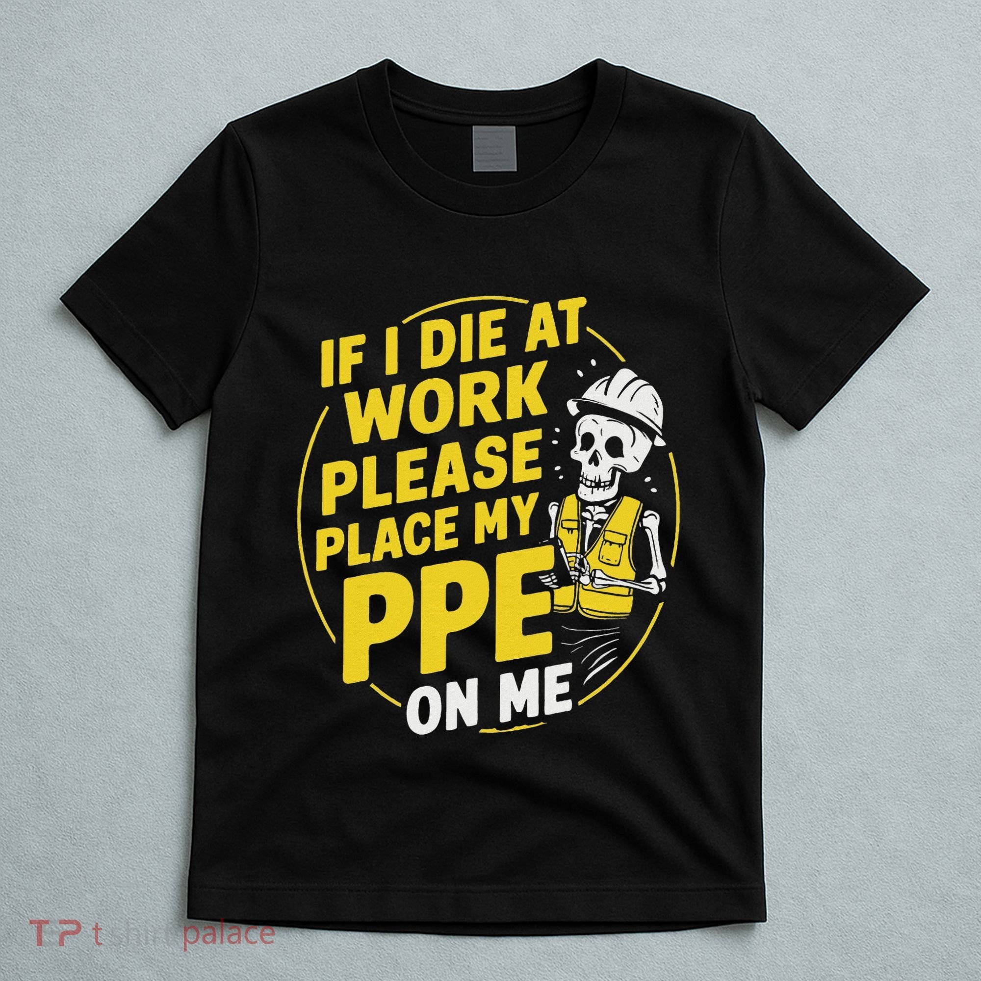 If I Die At Work Please Place My Ppe On Me T-Shirt