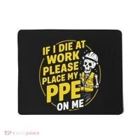 If I Die At Work Please Place My Ppe On Me Mousepad thumb 0